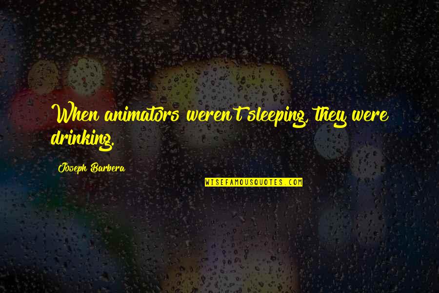 Sunteti Frumosi Quotes By Joseph Barbera: When animators weren't sleeping, they were drinking. Sunteti Frumosi Quotes By Joseph Barbera: When animators weren't sleeping, they were drinking.