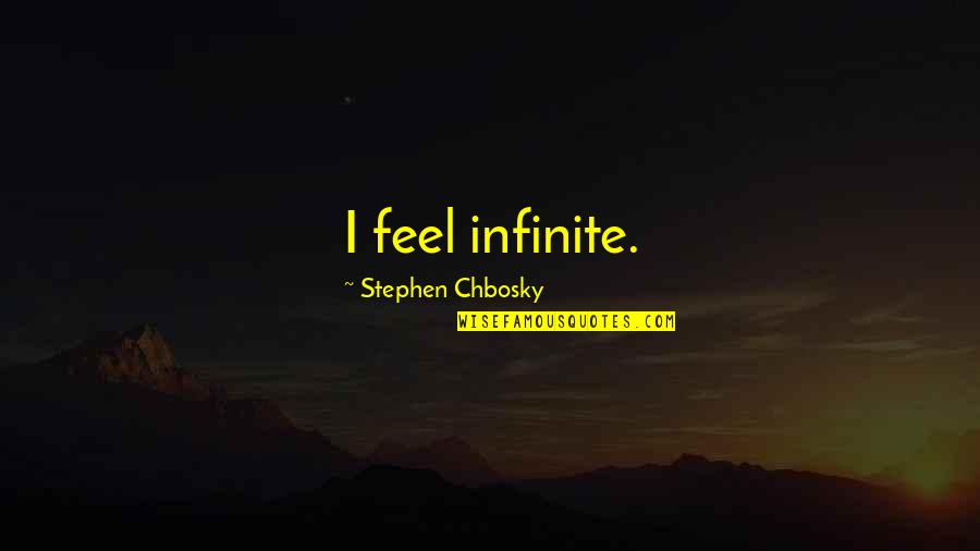 Sunteti Frumosi Quotes By Stephen Chbosky: I feel infinite. Sunteti Frumosi Quotes By Stephen Chbosky: I feel infinite.