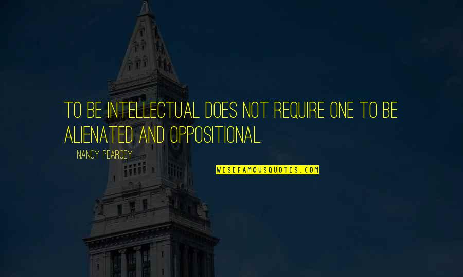 Suntown Sparkling Quotes By Nancy Pearcey: To be intellectual does not require one to