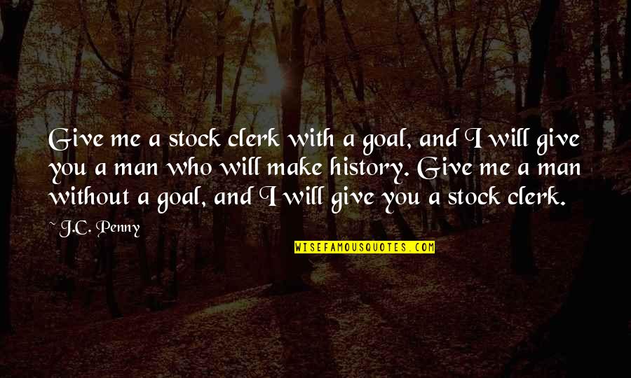 Suntrup Volkswagen Quotes By J.C. Penny: Give me a stock clerk with a goal,