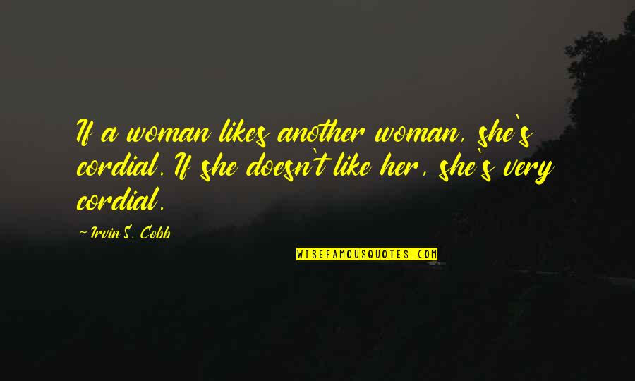 Suntuosos Quotes By Irvin S. Cobb: If a woman likes another woman, she's cordial. Suntuosos Quotes By Irvin S. Cobb: If a woman likes another woman, she's cordial.