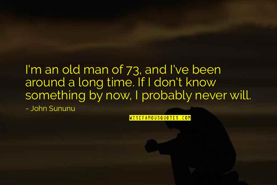 Sununu Quotes By John Sununu: I'm an old man of 73, and I've