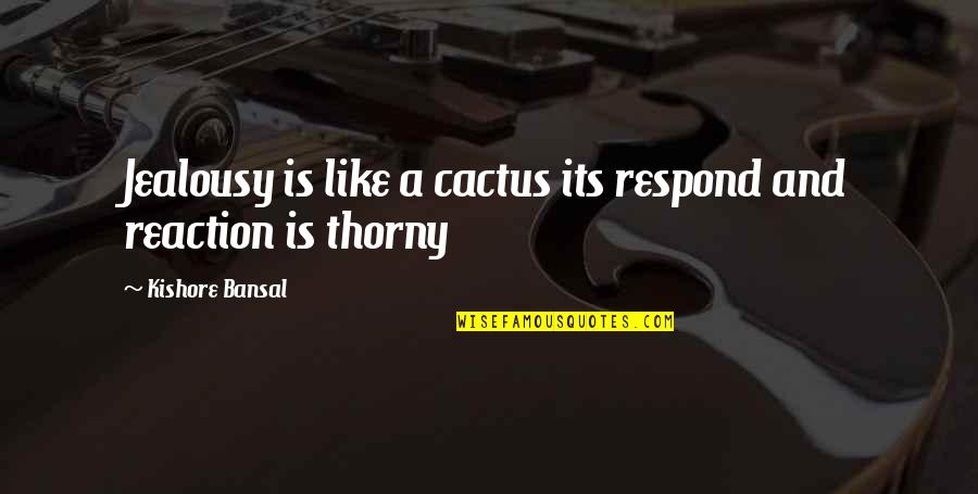 Sunyata Palmer Quotes By Kishore Bansal: Jealousy is like a cactus its respond and Sunyata Palmer Quotes By Kishore Bansal: Jealousy is like a cactus its respond and