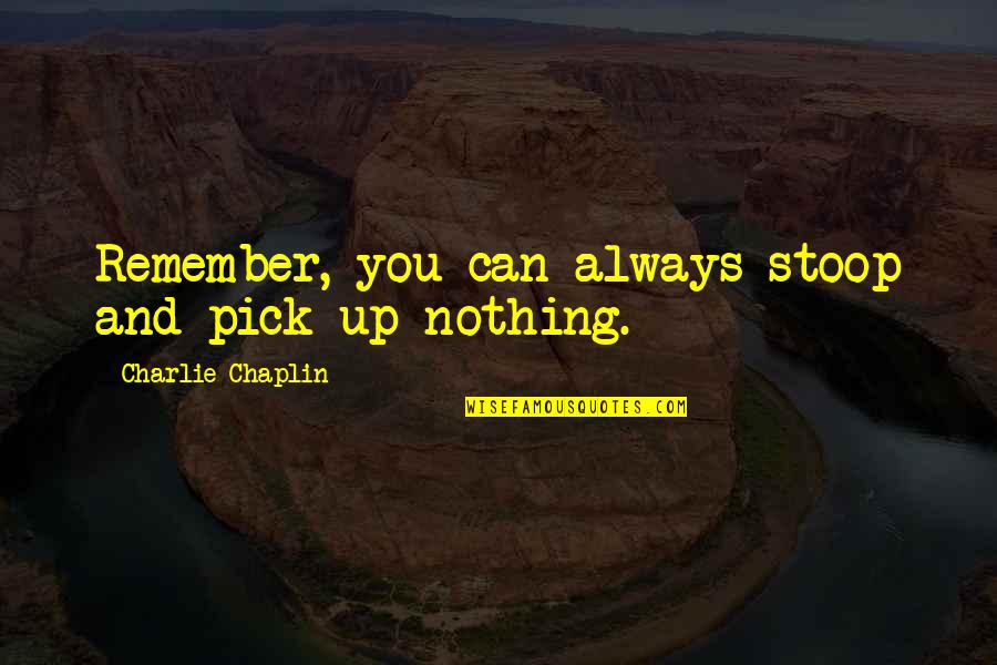 Sunyatta Marshall Quotes By Charlie Chaplin: Remember, you can always stoop and pick up Sunyatta Marshall Quotes By Charlie Chaplin: Remember, you can always stoop and pick up