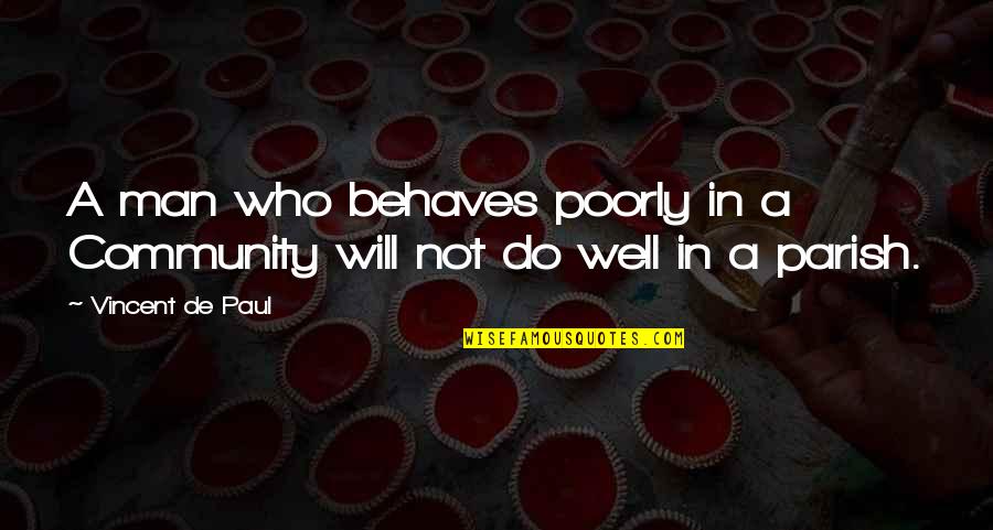 Sunyou Tracking Quotes By Vincent De Paul: A man who behaves poorly in a Community Sunyou Tracking Quotes By Vincent De Paul: A man who behaves poorly in a Community