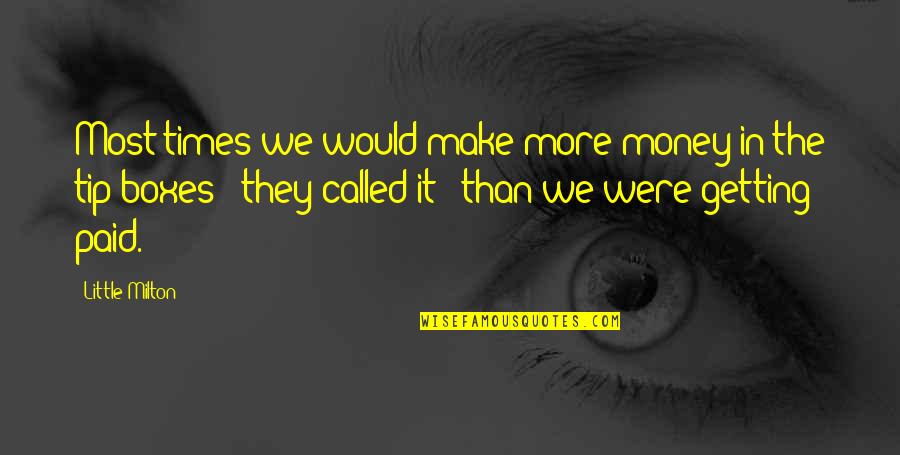 Suole E Quotes By Little Milton: Most times we would make more money in Suole E Quotes By Little Milton: Most times we would make more money in