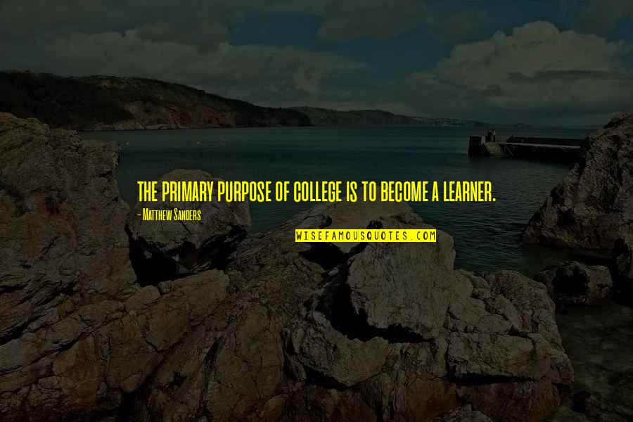 Suolistotulehdus Quotes By Matthew Sanders: the primary purpose of college is to become