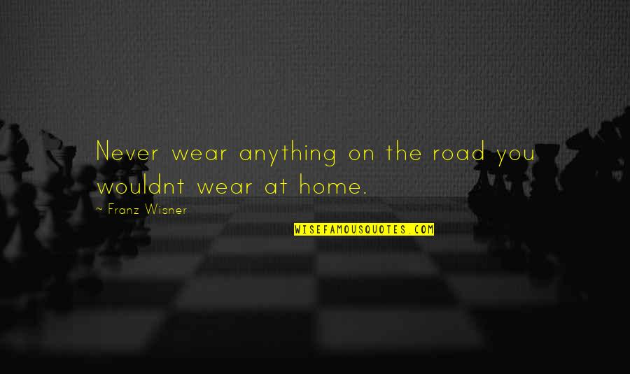 Suolo Argiano Quotes By Franz Wisner: Never wear anything on the road you wouldnt Suolo Argiano Quotes By Franz Wisner: Never wear anything on the road you wouldnt