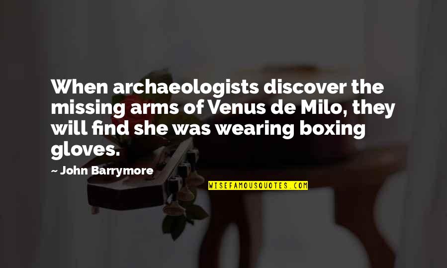 Suolo Argiano Quotes By John Barrymore: When archaeologists discover the missing arms of Venus Suolo Argiano Quotes By John Barrymore: When archaeologists discover the missing arms of Venus