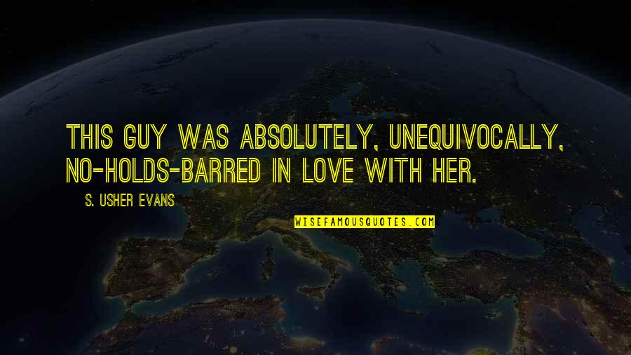Suomalaiset Sukunimet Quotes By S. Usher Evans: This guy was absolutely, unequivocally, no-holds-barred in love