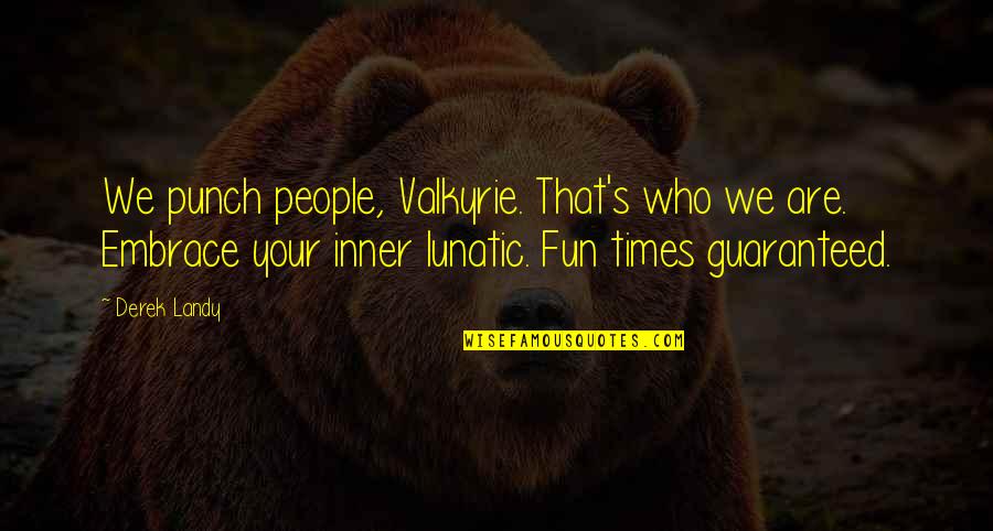 Suon Ram Quotes By Derek Landy: We punch people, Valkyrie. That's who we are. Suon Ram Quotes By Derek Landy: We punch people, Valkyrie. That's who we are.
