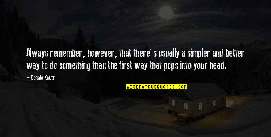 Suon Ram Quotes By Donald Knuth: Always remember, however, that there's usually a simpler Suon Ram Quotes By Donald Knuth: Always remember, however, that there's usually a simpler