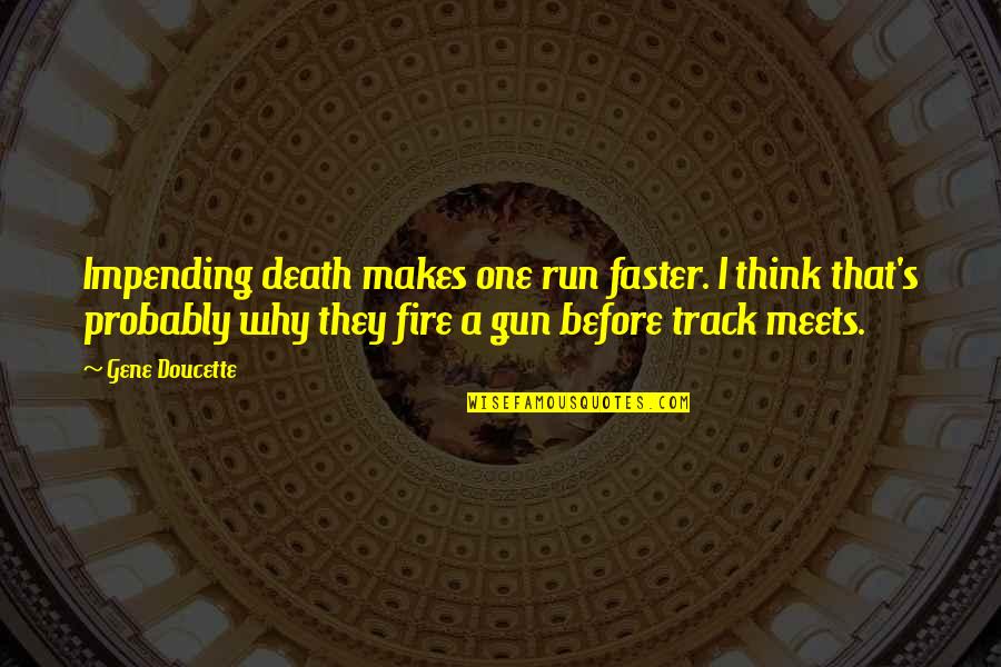 Suon Ram Quotes By Gene Doucette: Impending death makes one run faster. I think