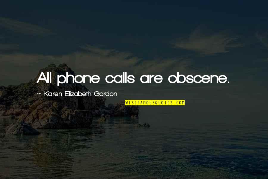 Suona Horn Quotes By Karen Elizabeth Gordon: All phone calls are obscene.