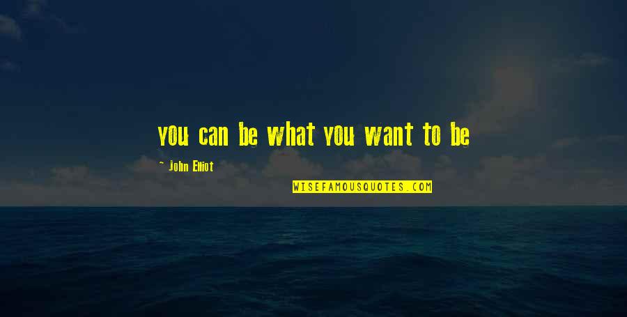 Suona Quotes By John Elliot: you can be what you want to be
