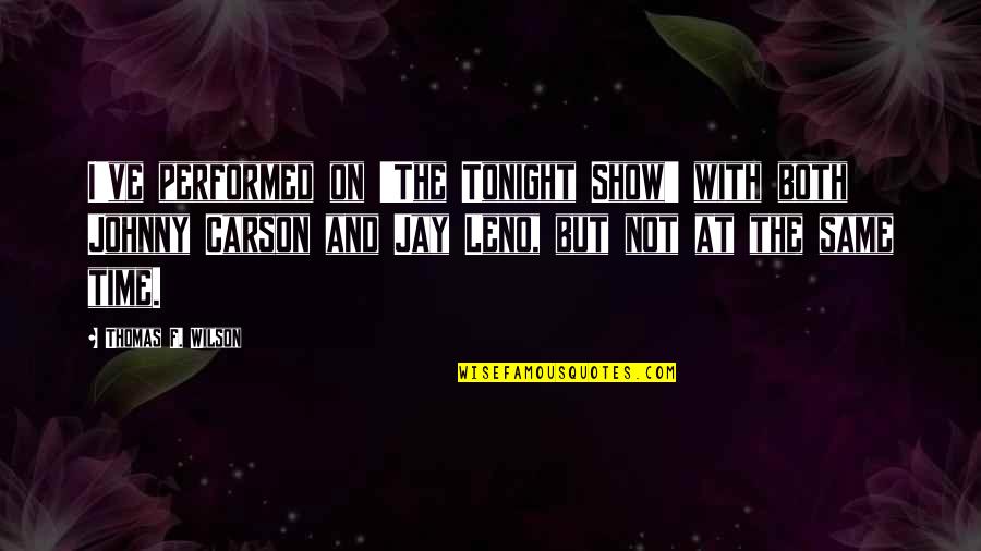 Suoni Riferimento Quotes By Thomas F. Wilson: I've performed on 'The Tonight Show' with both