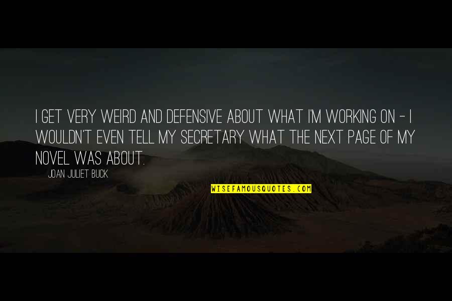 Suores Na Quotes By Joan Juliet Buck: I get very weird and defensive about what Suores Na Quotes By Joan Juliet Buck: I get very weird and defensive about what
