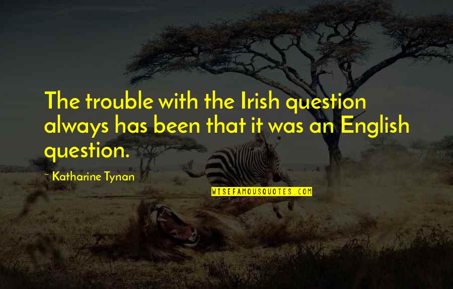 Suorin Air Plus Quotes By Katharine Tynan: The trouble with the Irish question always has Suorin Air Plus Quotes By Katharine Tynan: The trouble with the Irish question always has