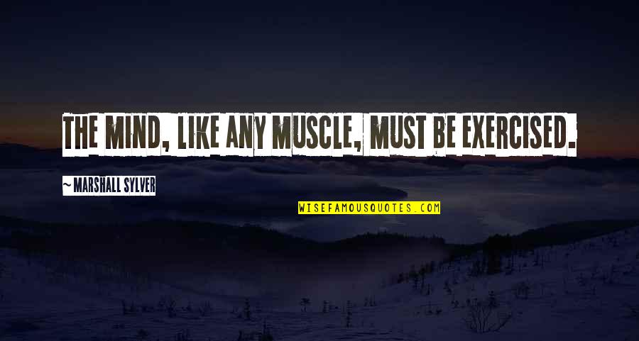 Suorin Air Plus Quotes By Marshall Sylver: The mind, like any muscle, must be exercised. Suorin Air Plus Quotes By Marshall Sylver: The mind, like any muscle, must be exercised.
