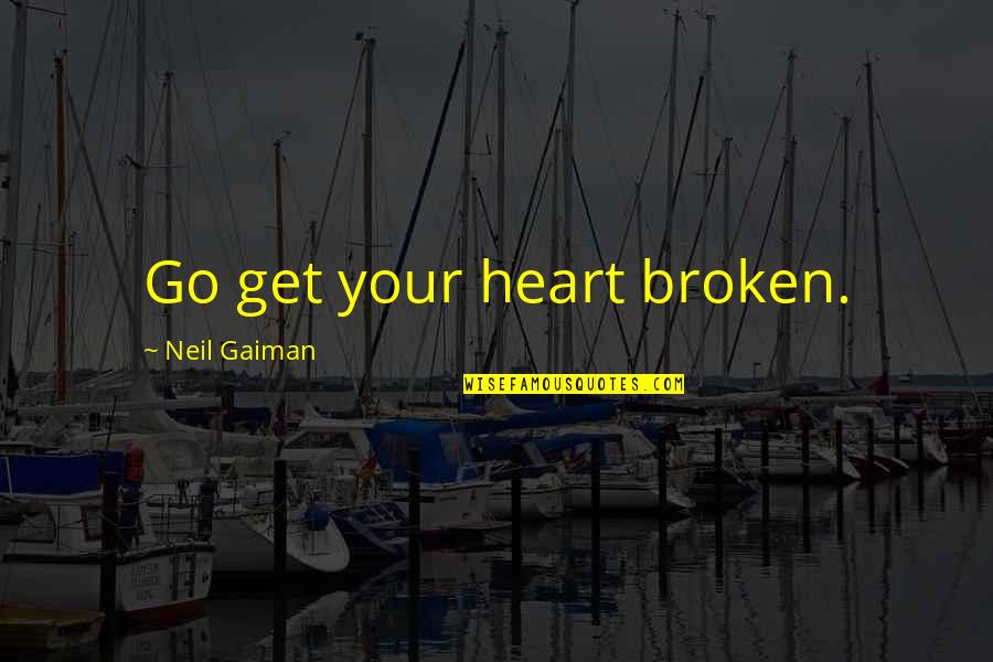 Suozzi Congressional Race Quotes By Neil Gaiman: Go get your heart broken.