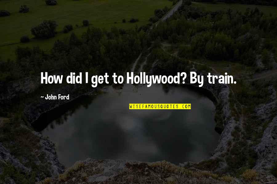 Suozzi Office Quotes By John Ford: How did I get to Hollywood? By train.