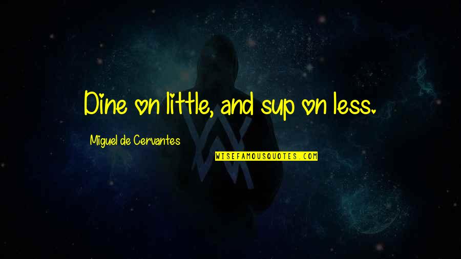 Sup Quotes By Miguel De Cervantes: Dine on little, and sup on less. Sup Quotes By Miguel De Cervantes: Dine on little, and sup on less.