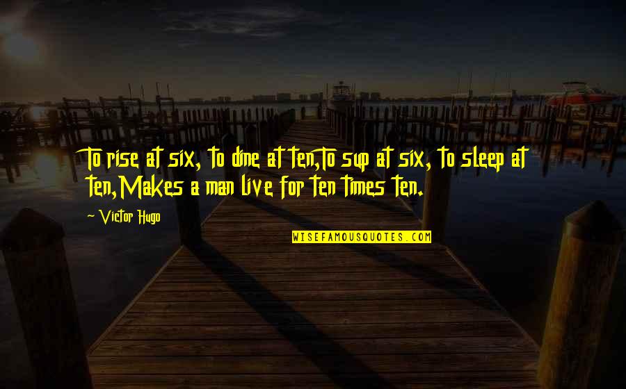 Sup Quotes By Victor Hugo: To rise at six, to dine at ten,To