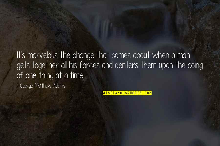 Supa Cool Quotes By George Matthew Adams: It's marvelous the change that comes about when Supa Cool Quotes By George Matthew Adams: It's marvelous the change that comes about when