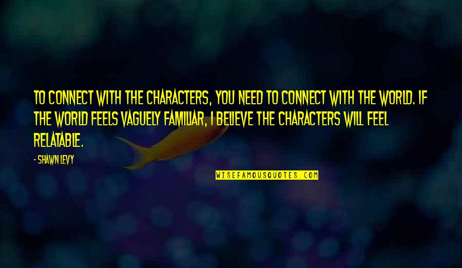 Supa Cool Quotes By Shawn Levy: To connect with the characters, you need to Supa Cool Quotes By Shawn Levy: To connect with the characters, you need to