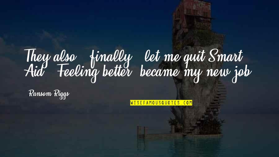 Supachai Srisupaaksorn Quotes By Ransom Riggs: They also - finally - let me quit