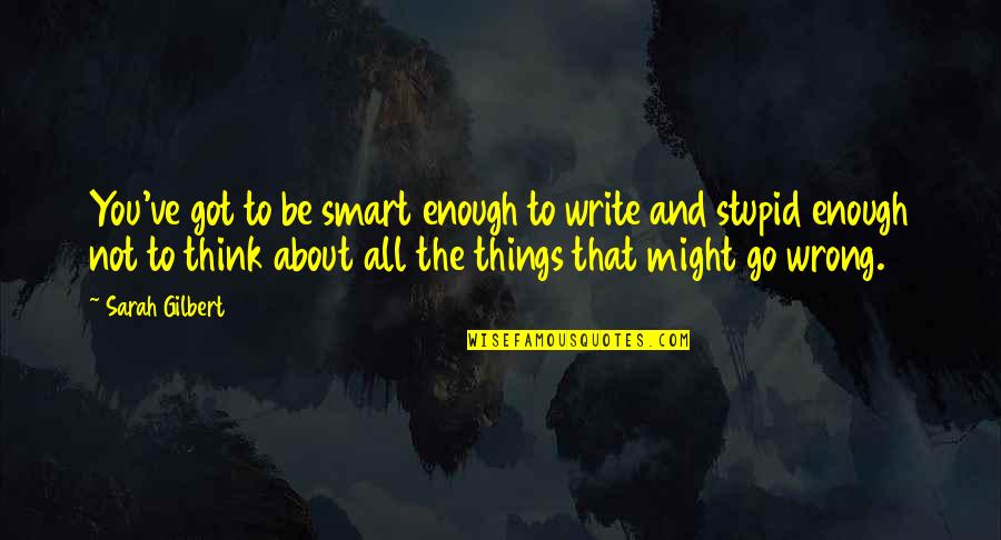 Supakit Harness Quotes By Sarah Gilbert: You've got to be smart enough to write