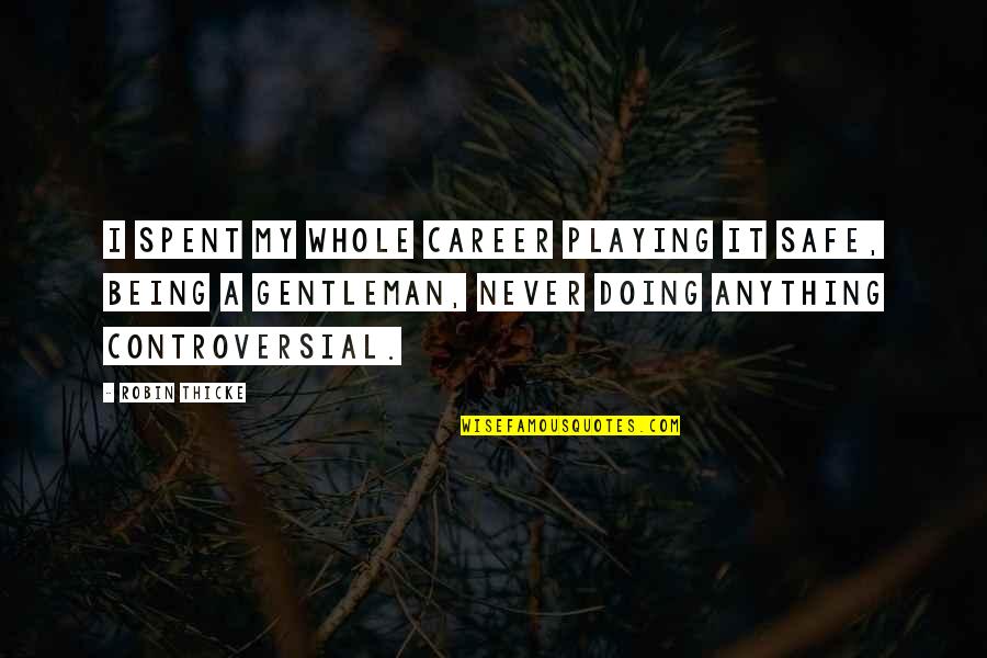 Supakit Peanchitlertkajorn Quotes By Robin Thicke: I spent my whole career playing it safe, Supakit Peanchitlertkajorn Quotes By Robin Thicke: I spent my whole career playing it safe,