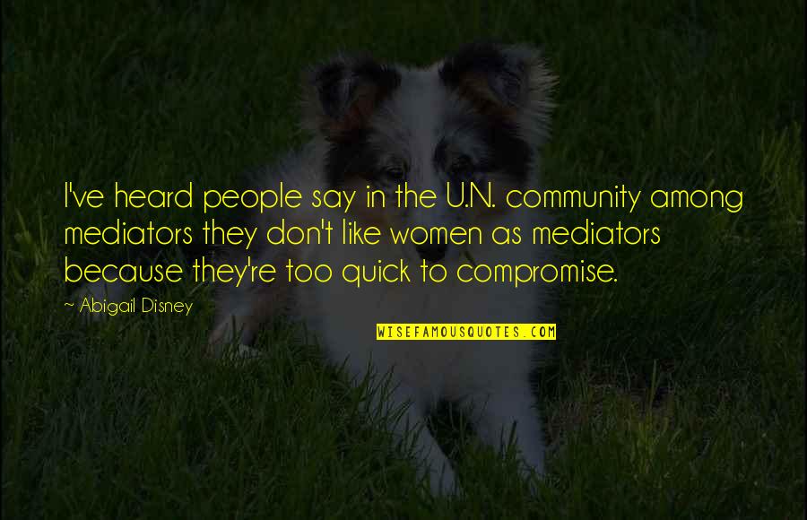 Supaluck Bartel Quotes By Abigail Disney: I've heard people say in the U.N. community Supaluck Bartel Quotes By Abigail Disney: I've heard people say in the U.N. community