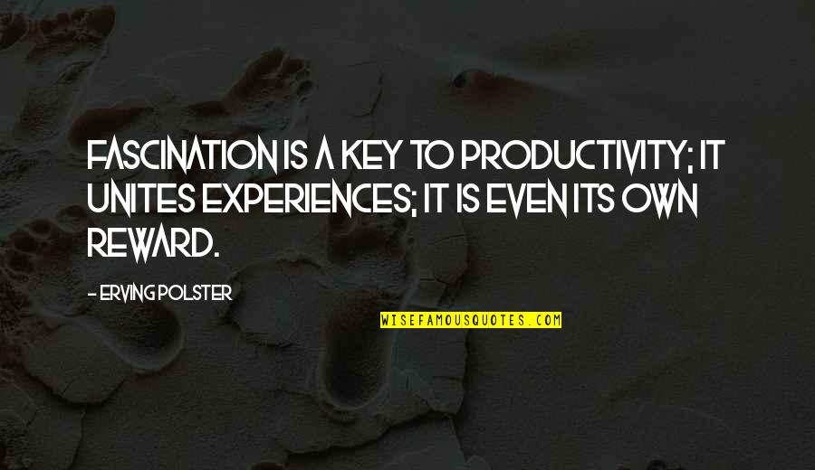 Supassara Quotes By Erving Polster: Fascination is a key to productivity; it unites