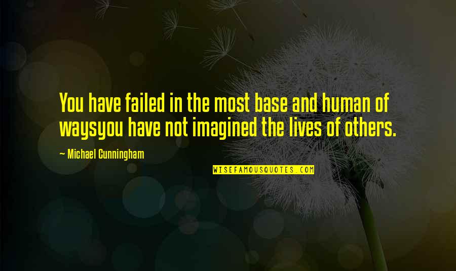 Supatex Quotes By Michael Cunningham: You have failed in the most base and Supatex Quotes By Michael Cunningham: You have failed in the most base and