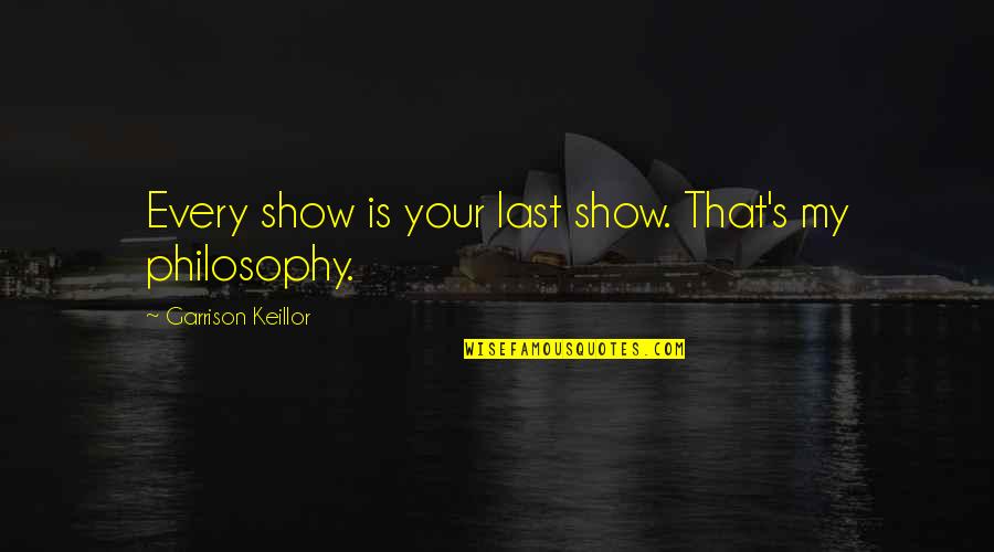 Supatra Brown Quotes By Garrison Keillor: Every show is your last show. That's my