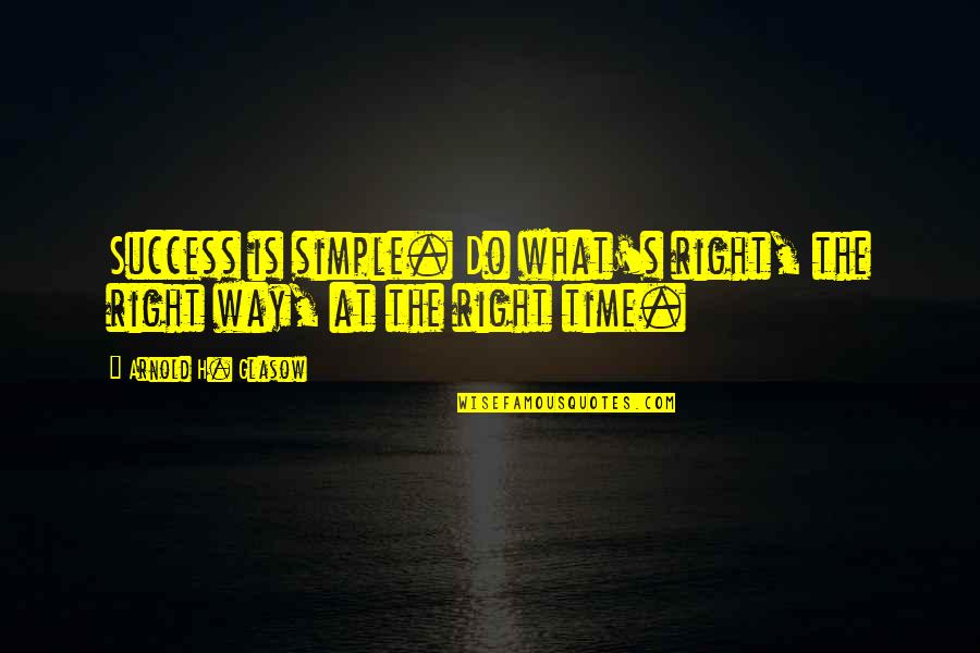 Supatra Hanna Quotes By Arnold H. Glasow: Success is simple. Do what's right, the right