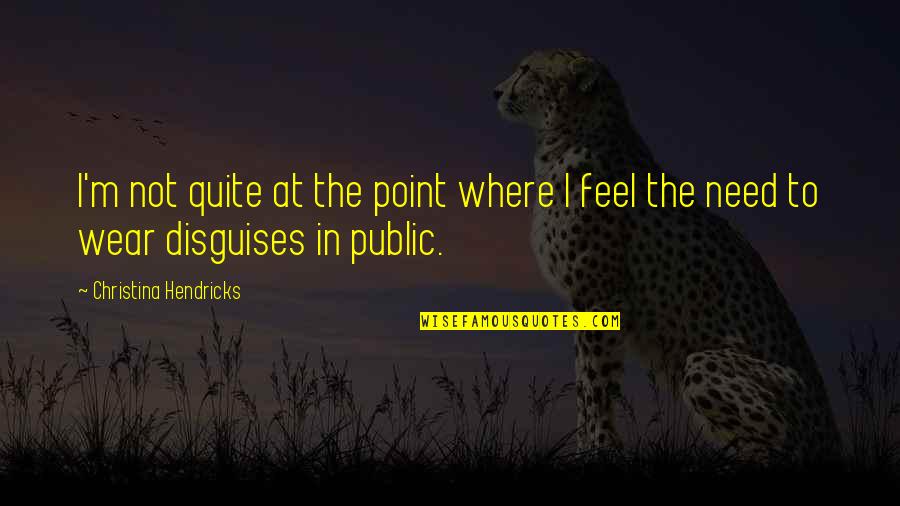 Supattar Quotes By Christina Hendricks: I'm not quite at the point where I Supattar Quotes By Christina Hendricks: I'm not quite at the point where I