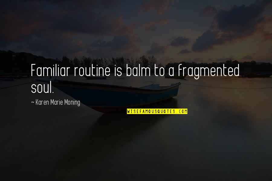 Supattarapon Quotes By Karen Marie Moning: Familiar routine is balm to a fragmented soul.