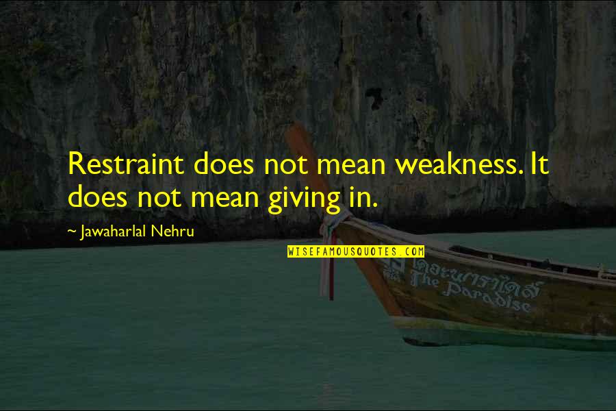 Supe Quotes By Jawaharlal Nehru: Restraint does not mean weakness. It does not