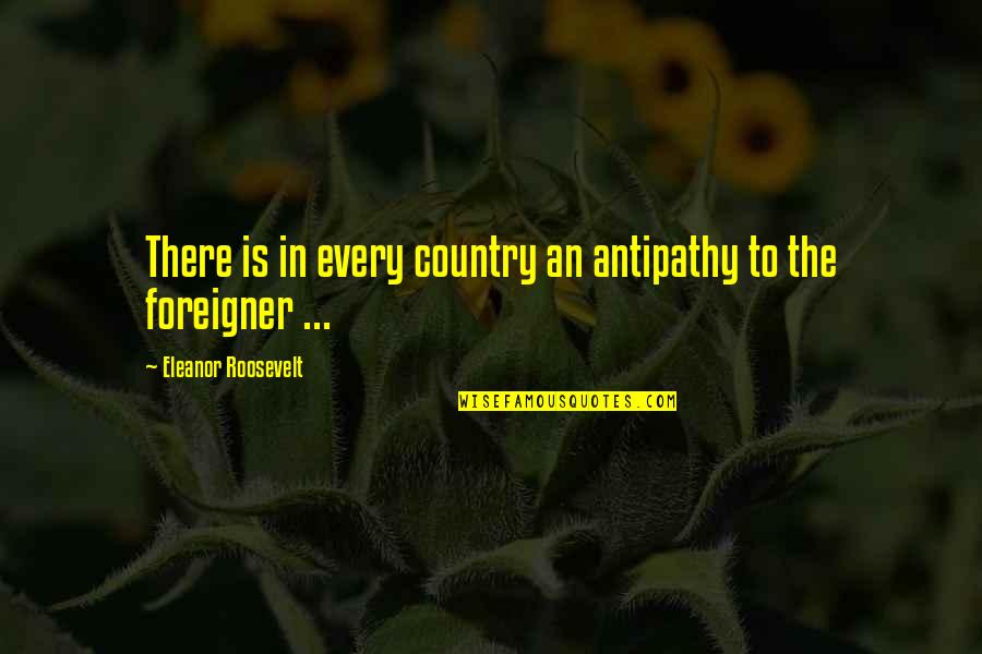Supendend Quotes By Eleanor Roosevelt: There is in every country an antipathy to