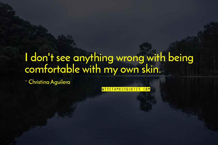 Super 8mm Quotes By Christina Aguilera: I don't see anything wrong with being comfortable Super 8mm Quotes By Christina Aguilera: I don't see anything wrong with being comfortable