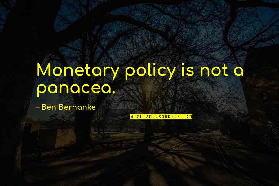 Super Achiever Quotes By Ben Bernanke: Monetary policy is not a panacea.