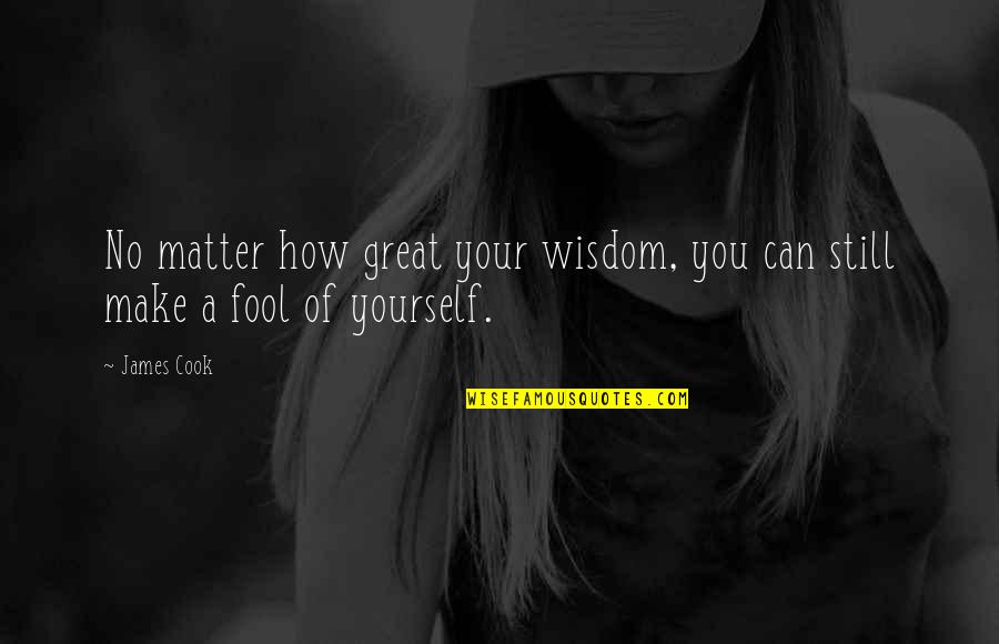 Super Achiever Quotes By James Cook: No matter how great your wisdom, you can