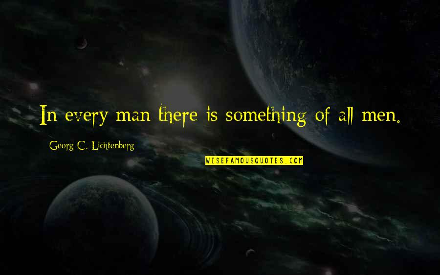 Super Acting Quotes By Georg C. Lichtenberg: In every man there is something of all Super Acting Quotes By Georg C. Lichtenberg: In every man there is something of all