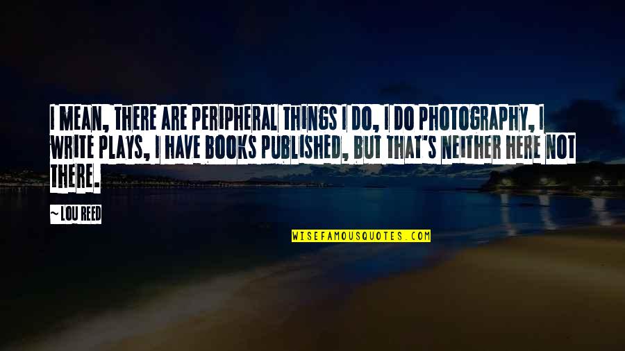 Super Acting Quotes By Lou Reed: I mean, there are peripheral things I do, Super Acting Quotes By Lou Reed: I mean, there are peripheral things I do,