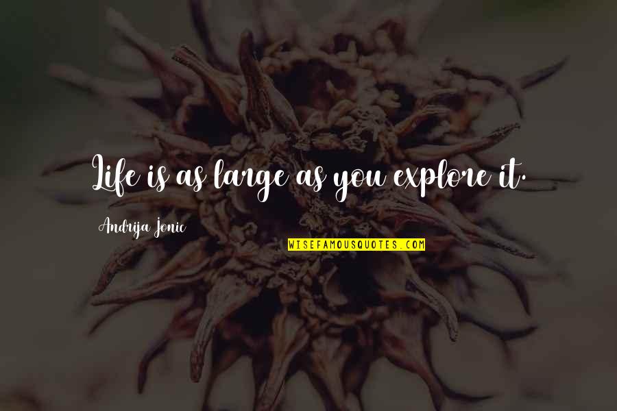 Super Attractor Quotes By Andrija Jonic: Life is as large as you explore it.