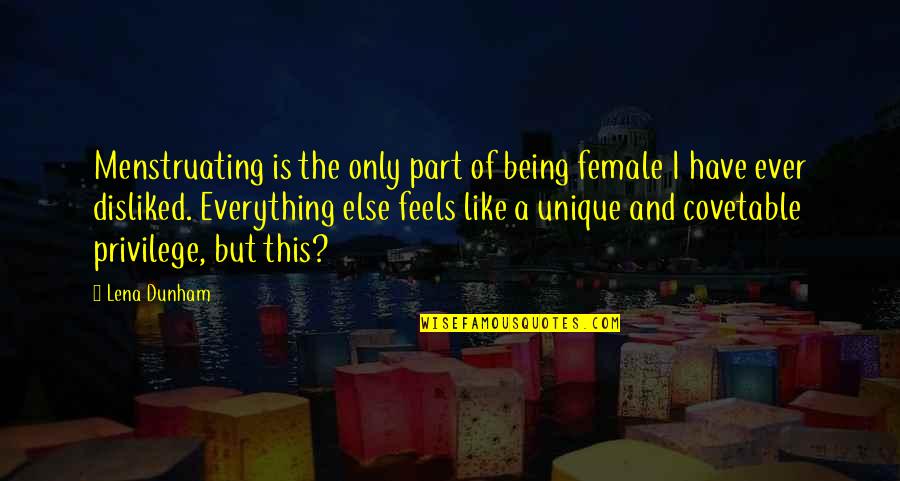 Super Battle Droid Quotes By Lena Dunham: Menstruating is the only part of being female Super Battle Droid Quotes By Lena Dunham: Menstruating is the only part of being female