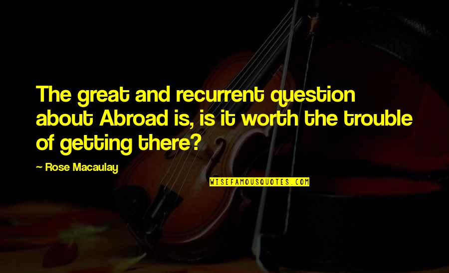 Super Bio Quotes By Rose Macaulay: The great and recurrent question about Abroad is, Super Bio Quotes By Rose Macaulay: The great and recurrent question about Abroad is,