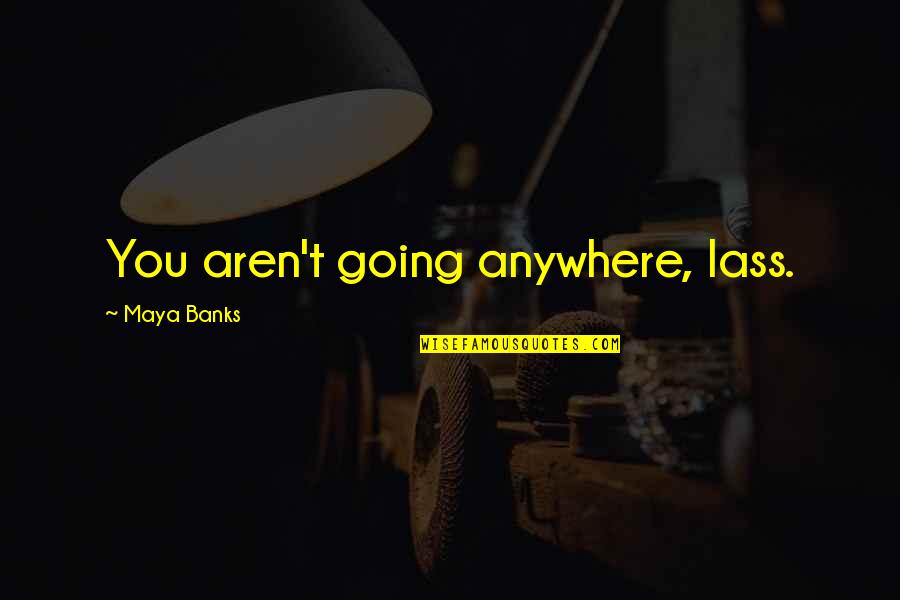 Super Birthday Quotes By Maya Banks: You aren't going anywhere, lass.